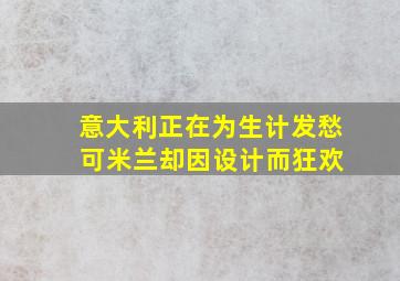 意大利正在为生计发愁 可米兰却因设计而狂欢